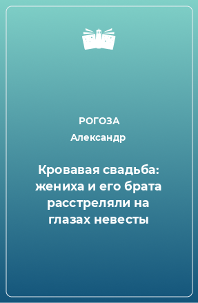 Книга Кровавая свадьба: жениха и его брата расстреляли на глазах невесты