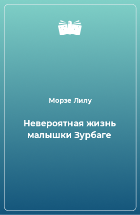 Книга Невероятная жизнь малышки Зурбаге