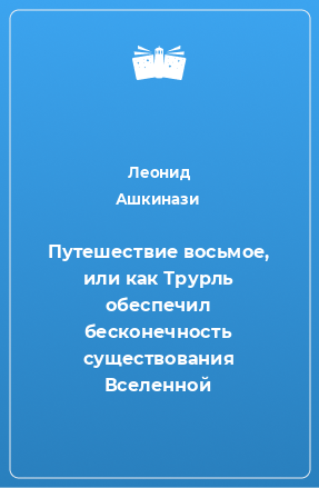 Книга Путешествие восьмое, или как Трурль обеспечил бесконечность существования Вселенной