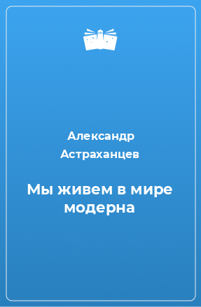 Книга Мы живем в мире модерна