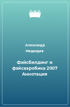 Книга Фэйсбилдинг и фэйсаэробика 2007 Аннотация