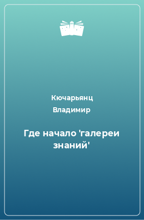 Книга Где начало 'галереи знаний'