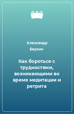 Книга Как бороться с трудностями, возникающими во время медитации и ретрита