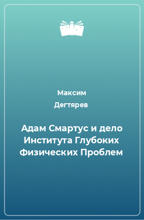 Книга Адам Смартус и дело Института Глубоких Физических Проблем