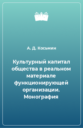 Книга Культурный капитал общества в реальном материале функционирующей организации. Монография