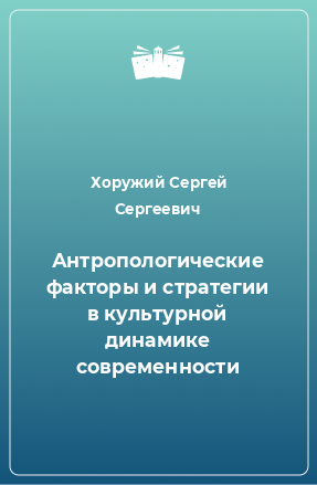 Книга Антропологические факторы и стратегии в культурной динамике современности