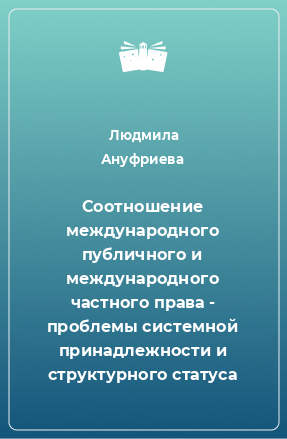 Книга Соотношение международного публичного и международного частного права - проблемы системной принадлежности и структурного статуса