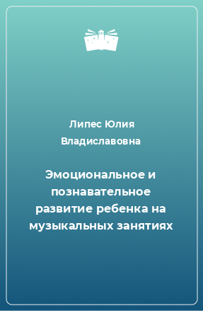 Книга Эмоциональное и познавательное развитие ребенка на музыкальных занятиях