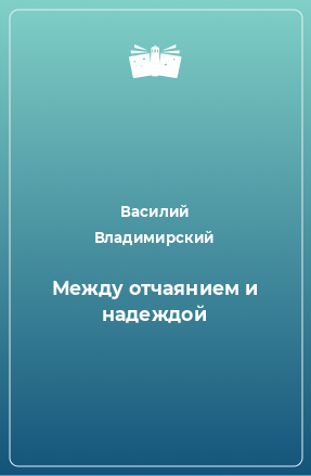 Книга Между отчаянием и надеждой