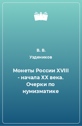 Книга Монеты России XVIII - начала XX века. Очерки по нумизматике