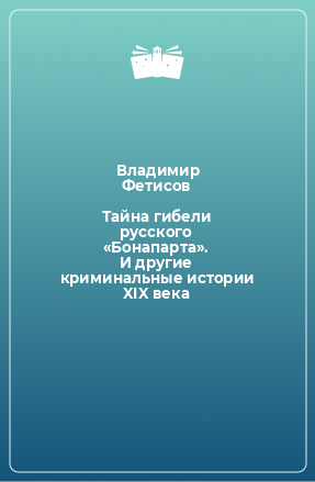 Книга Тайна гибели русского «Бонапарта». И другие криминальные истории XIX века