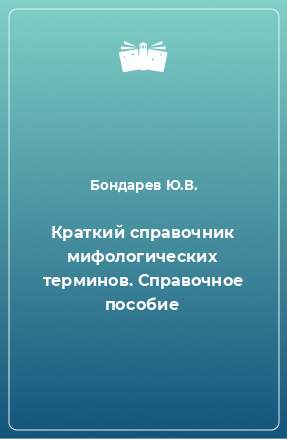 Книга Краткий справочник мифологических терминов. Справочное пособие