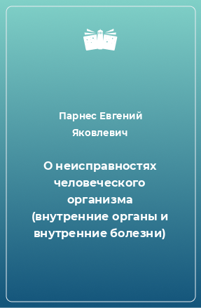 Книга О неисправностях человеческого организма (внутренние органы и внутренние болезни)