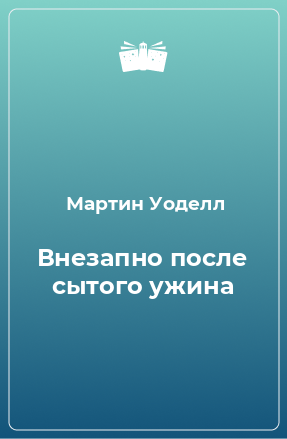 Книга Внезапно после сытого ужина