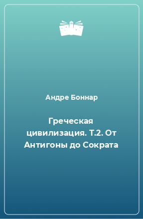 Книга Греческая цивилизация. Т.2. От Антигоны до Сократа