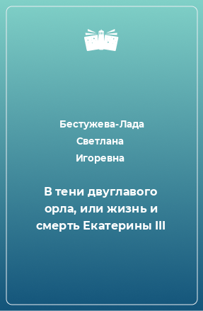 Книга В тени двуглавого орла, или жизнь и смерть Екатерины III