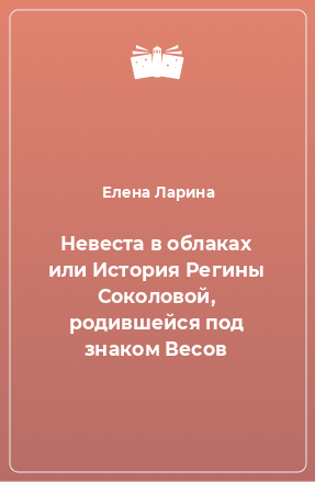 Книга Невеста в облаках или История Регины Соколовой, родившейся под знаком Весов