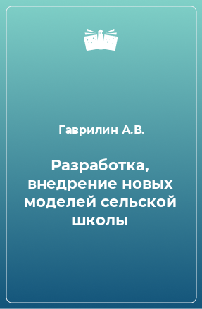 Книга Разработка, внедрение новых моделей сельской школы