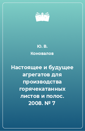 Книга Настоящее и будущее агрегатов для производства горячекатанных листов и полос. 2008. № 7