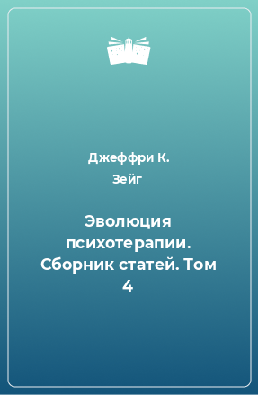 Книга Эволюция психотерапии. Сборник статей. Том 4