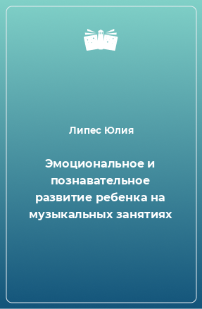 Книга Эмоциональное и познавательное развитие ребенка на музыкальных занятиях