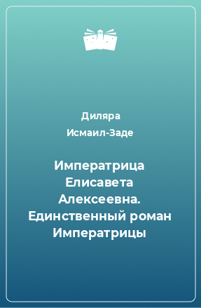 Книга Императрица Елисавета Алексеевна. Единственный роман Императрицы