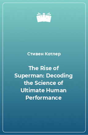 Книга The Rise of Superman: Decoding the Science of Ultimate Human Performance