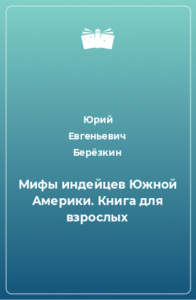 Книга Мифы индейцев Южной Америки. Книга для взрослых