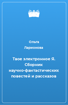 Книга Твое электронное Я. Сборник научно-фантастических повестей и рассказов