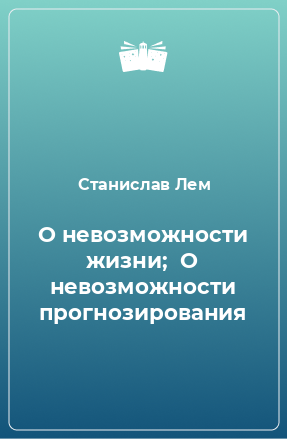 Книга О невозможности жизни;  О невозможности прогнозирования