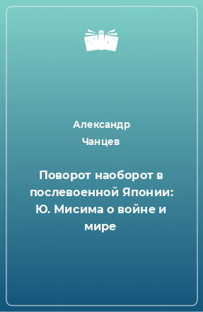 Книга Поворот наоборот в послевоенной Японии: Ю. Мисима о войне и мире