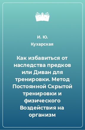 Книга Как избавиться от наследства предков или Диван для тренировки. Метод Постоянной Скрытой тренировки и физического Воздействия на организм