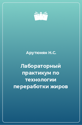 Книга Лабораторный практикум по технологии переработки жиров