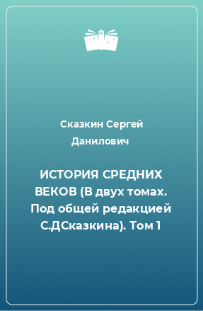 Книга ИСТОРИЯ СРЕДНИХ ВЕКОВ (В двух томах. Под общей редакцией С.ДСказкина). Том 1