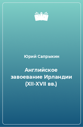 Книга Английское завоевание Ирландии (XII-XVII вв.)