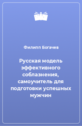 Книга Русская модель эффективного соблазнения, самоучитель для подготовки успешных мужчин