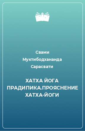 Книга ХАТХА ЙОГА ПРАДИПИКА.ПРОЯСНЕНИЕ ХАТХА-ЙОГИ