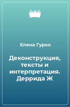 Книга Деконструкция, тексты и интерпретация. Деррида Ж