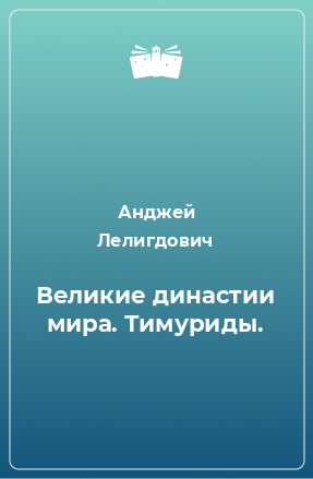 Книга Великие династии мира. Тимуриды.