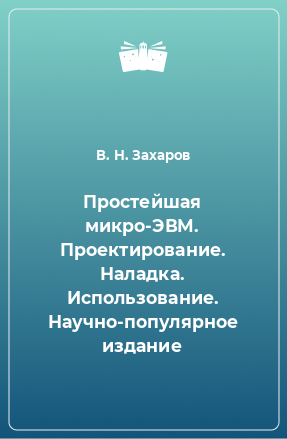 Книга Простейшая микро-ЭВМ. Проектирование. Наладка. Использование. Научно-популярное издание