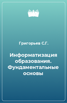 Книга Информатизация образования. Фундаментальные основы