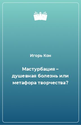 Книга Мастурбация – душевная болезнь или метафора творчества?