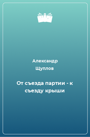 Книга От съезда партии - к съезду крыши