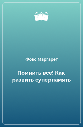 Книга Помнить все! Как развить суперпамять