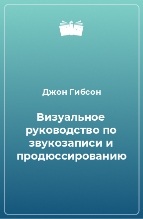 Книга Визуальное руководство по звукозаписи и продюссированию