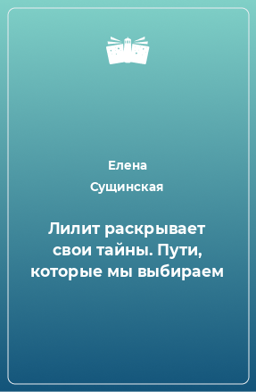 Книга Лилит раскрывает свои тайны. Пути, которые мы выбираем