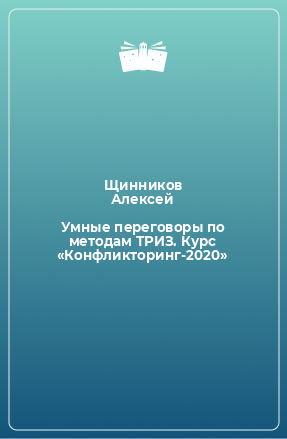 Книга Умные переговоры по методам ТРИЗ. Курс «Конфликторинг-2020»