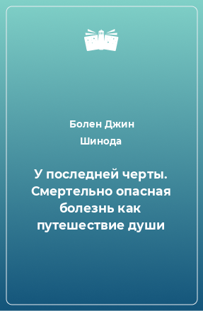 Книга У последней черты. Смертельно опасная болезнь как путешествие души