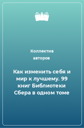 Книга Как изменить себя и мир к лучшему. 99 книг Библиотеки Сбера в одном томе