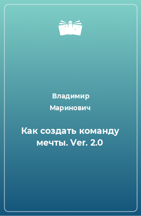 Книга Как создать команду мечты. Ver. 2.0